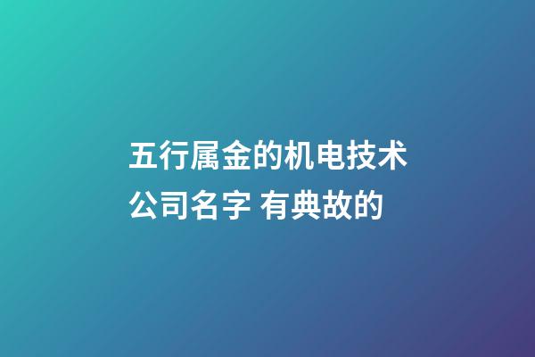 五行属金的机电技术公司名字 有典故的-第1张-公司起名-玄机派